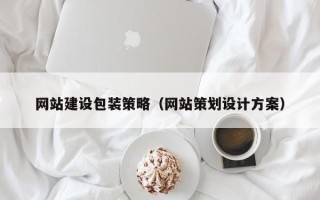 凉山网站建设包装策略（网站策划设计方案）