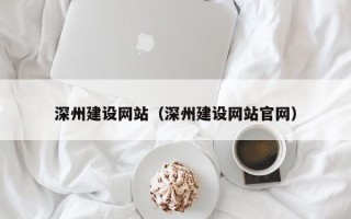 凉山深州建设网站（深州建设网站官网）