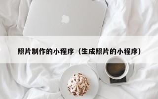 凉山照片制作的小程序（生成照片的小程序）