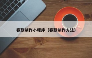 凉山春联制作小程序（春联制作方法）