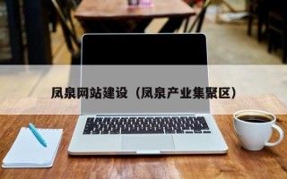 凉山凤泉网站建设（凤泉产业集聚区）