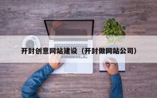 凉山开封创意网站建设（开封做网站公司）